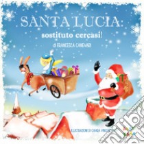 Santa Lucia: sostituto cercasi! Ediz. a colori libro di Canevari Francesca