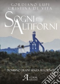 Sogni e altiforni. Piombino-Trani senza ritorno libro di Lupi Gordiano; De Vita Cristina