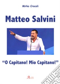 Matteo Salvini. «O capitano! Mio capitano!» libro di Crocoli Mirko