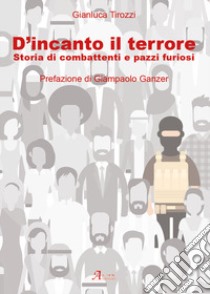 D'incanto il terrore. Storia di combattimenti e pazzi furiosi libro di Tirozzi Gianluca