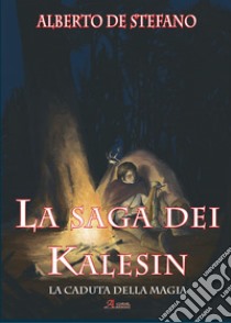 La caduta della magia. La saga dei Kalesin libro di De Stefano Alberto