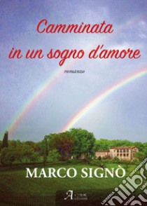 Camminata in un sogno d'amore. Ediz. integrale libro di Signò Marco A.