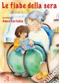 Le fiabe della sera. Ediz. a colori libro di Cartabia Amos