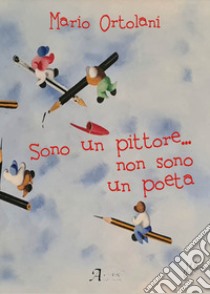 Sono un pittore... non sono un poeta libro di Ortolani Mario