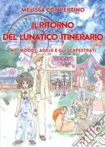 Il ritorno del lunatico itinerario. Mr. Moody, Adele e gli scapestrati libro di Convertino Melissa