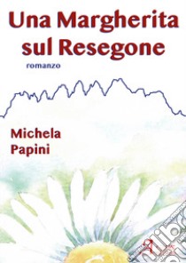 Una margherita sul Resegone libro di Papini Michela