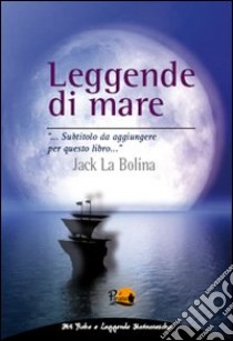 Leggende di mare libro di La Bolina Jack