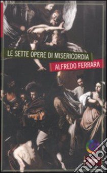 Le sette opere di misericordia libro di Ferrara Alfredo