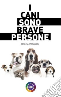 I cani sono brave persone libro di Sperandini Corinna