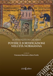 La feudalità in Calabria. Potere e fortificazioni nell'età normanna libro di Martorano F. (cur.); Trunfio E. (cur.)