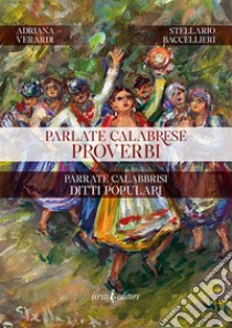 Parlate calabrese. Proverbi. Parrate calabbrisi. Ditti populari. Ediz. illustrata libro di Verardi A. (cur.)