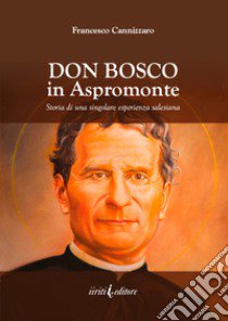 Don Bosco in Aspromonte. Storia di una singolare esperienza salesiana libro di Cannizzaro Francesco