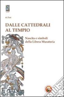 Dalle cattedrali al tempio. Nascita e simboli della libera muratoria libro di Ni.Bar