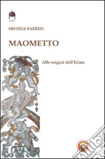 Maometto. Alle origini dell'Islam libro di Barresi Michele