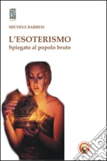 L'esoterismo spiegato al popolo bruto libro di Barresi Michele