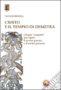 Cristo e il tempio di Demetra. Cinque «scoperte» per capire il nostro passato e il nostro presente libro di Beddia Nunzio