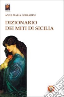 Dizionario dei miti di Sicilia libro di Corradini Anna M.