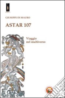 Astar 107. Viaggio nel multiverso libro di Di Mauro Giuseppe