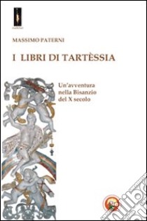 I libri di Tartèssia. Un'avventura nella Bisanzio del X secolo libro di Paterni Massimo