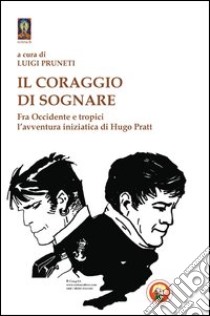 Il coraggio di sognare. Hugo Pratt tra avventura e mistero libro di Pruneti Luigi