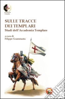 Sulle tracce dei Templari. Studi dell'Accademia templare libro di Grammauta F. (cur.)