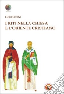 I riti nella Chiesa e l'oriente cristiano libro di Lucini Luigi