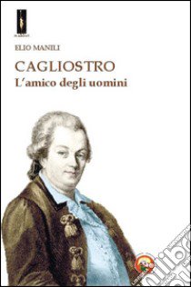 Cagliostro. L'amico degli uomini libro di Manili Elio