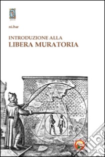 Introduzione alla Libera Muratoria. Istruzioni per l'uso libro di Barresi Giuseppe