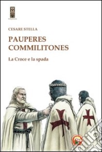 Pauperes commilitones. La croce e la spada libro di Stella Cesare