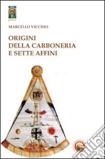 Origini della carboneria e sette affini libro di Vicchio Marcello