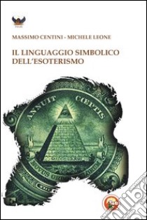 Il linguaggio simbolico dell'esoterismo libro di Centini Massimo; Leone Michele