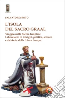 L'isola del Sacro Graal. Viaggio nella Sicilia templare libro di Spoto Salvatore