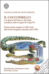 Il coccodrillo o la guerra del bene e del male accaduta sotto il regno di Luigi XV libro di Saint-Martin Louis-Claude de