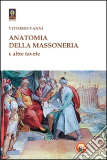 Anatomia della massoneria e altre tavole libro di Vanni Vittorio