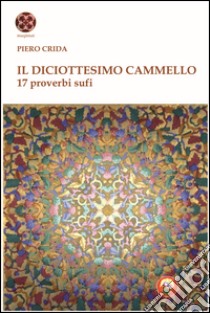 Il diciottesimo cammello. 17 proverbi sufi libro di Crida Piero