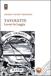 Tavolette. Lavori in loggia libro di Delsanto Angelo «Ciccio»