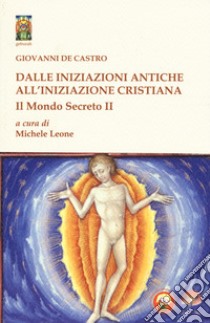 Il mondo secreto. Vol. 2: Dalle iniziazioni antiche all'iniziazione cristiana libro di De Castro Giovanni