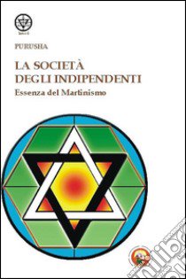 La società degli indipendenti. Essenza del martinismo libro di Purusha Claude