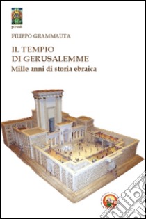 Il tempio di Gerusalemme. Mille anni di storia ebraica libro di Grammauta Filippo