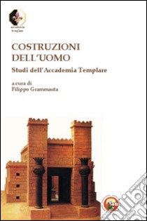 Costruzioni dell'uomo. Studi dell'Accademia Templare libro di Grammauta F. (cur.)