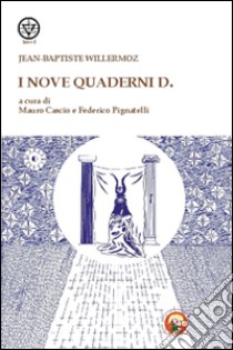 I nove quaderni D. libro di Willermoz Jean-Baptiste; Cascio M. (cur.); Pignatelli F. (cur.)