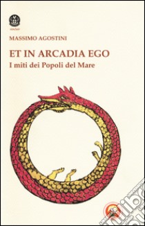 Et in Arcadia ego. I miti dei popoli del mare libro di Agostini Massimo