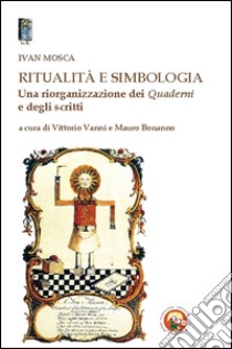 Ritualità e simbologia. Una riorganizzazione dei quaderni e degli scritti libro di Mosca Ivan; Vanni V. (cur.); Bonanno M. (cur.)