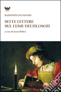 Sette lettere sul lume dei filosofi libro di Di Sangro Raimondo; Bellon A. (cur.)