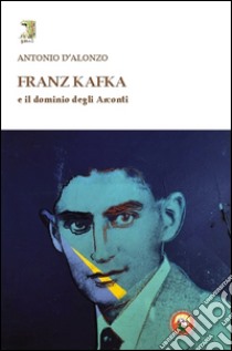 Franz Kafka e il dominio degli Arconti libro di D'Alonzo Antonio