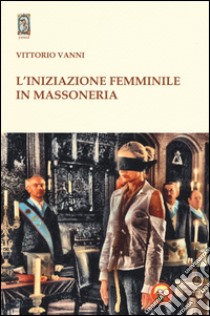 L'iniziazione femminile in massoneria libro di Vanni Vittorio