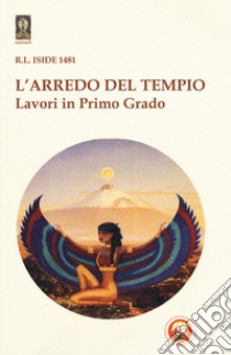 L'arredo del Tempio. Lavori in primo grado libro di Iside R. L. 1481