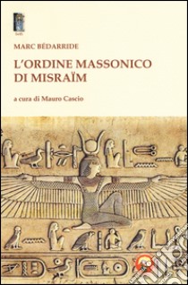 L'Ordine massonico di Misraïm libro di Bédarride Marc; D'Arienzo Roberto; Cascio M. (cur.)
