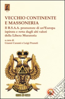 Vecchio continente e massoneria. Il R.S.A.A. promotore di un'Europa ispirata e retta dagli alti valori della Libera Muratoria libro di Pruneti L. (cur.); Curami G. (cur.)