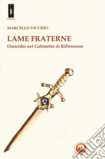 Lame fraterne. Omicidio nel Gabinetto di riflessione libro di Vicchio Marcello